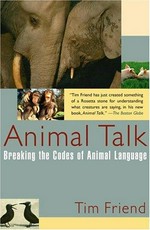 Animal talk : breaking the codes of animal language / Tim Friend.