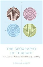 The geography of thought : how Asians and Westerners think differently and why / Richard E. Nisbett.
