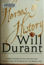 Heroes of history : a brief history of civilization from ancient times to the dawn of the modern age / Will Durant.