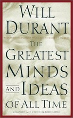 The greatest minds and ideas of all time / Will Durant ; compiled and edited by John Little.