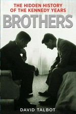 Brothers : the hidden history of the Kennedy years / David Talbot.