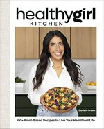 HealthyGirl kitchen : 100+ plant-based recipes to live your healthiest life / Danielle Brown.