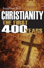 Christianity : the first 400 years / Jonathan Hill.