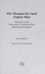 The Thomas the Tank Engine man : the story of the Reverend W. Awdry and his really useful engines / Brian Sibley ; foreword by Gyles Brandreth.