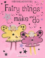 Fairy things to make and do / Rebecca Gilpin ; designed by Katrina Fearn ; illustrated by Jan McCafferty, Lucy Parris and Molly Sage ; photographs by Howard Allman.