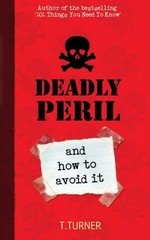 Deadly peril and how to avoid it / T. Turner ; [illustrations by Ben Hasler].