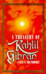 A treasury of Kahlil Gibran / edited by Martin L. Wolf ; translated from the Arabic by Anthony Rizcallah Ferris