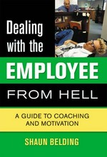 Dealing with the employee from hell : a guide to coaching and motivation / Shaun Belding.