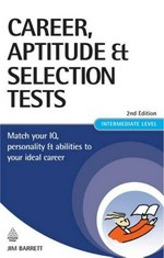 Career, aptitude & selection tests : match your IQ, personality & abilities to your ideal career : intermediate level / Jim Barrett.