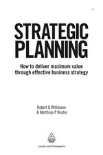 Strategic planning : how to deliver maximum value through effective business strategy / Robert G. Wittmann and Matthias P. Reuter.