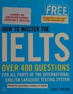 How to master the IELTS : over 400 practice questions for all parts of the International English Language Testing System / Chris Tyreman.
