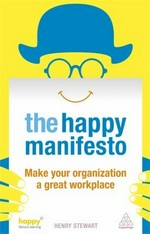 The happy manifesto : make your organization a great workplace / Henry Stewart.