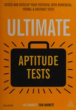 Ultimate aptitude tests : assess and develop your potential with numerical, verbal and abstract tests / Jim Barrett and Tom Barrett.