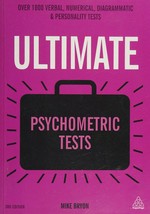 Ultimate psychometric tests : over 1,000 verbal, numerical, diagrammatic and personality tests / Mike Bryon.