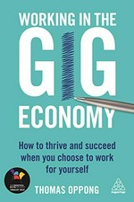 Working in the gig economy : how to thrive and succeed when you choose to work for yourself / Thomas Oppong.