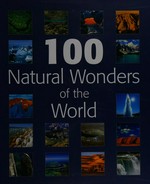 100 natural wonders of the world / [writers: Nishat Fatima, Pradipta Sarkar, Sankar Sridrar].
