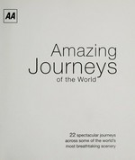 Amazing journeys of the world : 22 spectacular journeys across some of the world's most breathtaking scenery.