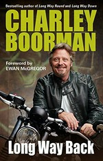 Long way back / Charley Boorman with Jeff Gulvin ; foreword by Ewan McGregor.