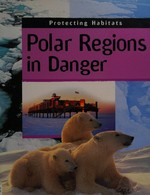 Polar regions in danger / Anita Ganeri.