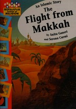 An Islamic story : the flight from Makkah / by Anita Ganeri and Serena Curmi.