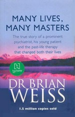 Many lives, many masters : the true story of a prominent psychiatrist, his young patient and the past-life therapy that changed both of their lives / Brian Weiss.