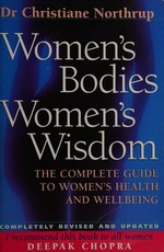 Women's bodies, women's wisdom : the complete guide to women's health and wellbeing / Christiane Northrup ; [edited by Sara Miller].