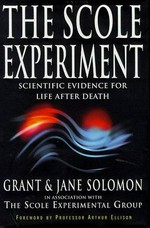 The Scole experiment : scientific evidence for life after death / Grant and Jane Solomon, in association with the Scole Experimental Group