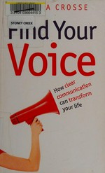 Find your voice : how clear communication can transform your life / Joanna Crosse.