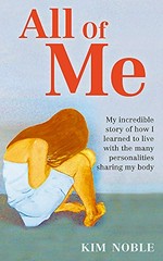 All of me : my incredible story of how I learned to live with the many personalities sharing my body / by Kim Noble with Jeff Hudson.