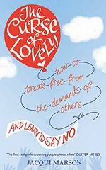 The curse of lovely : how to break free from the demands of others and learn how to say no / Jacqui Marson.