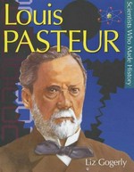 Louis Pasteur / Liz Gogerly.