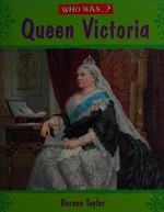 Who was Queen Victoria? / Dereen Taylor.