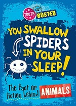 You swallow spiders in your sleep! : the fact or fiction behind animals / Paul Mason ; [editor, Debbie Foy ; illustration, Alan Irvine].