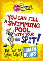 You can fill a swimming pool with your spit: the fact or fiction behind human bodies / by Paul Mason.