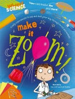 Make it zoom! / written by Anna Claybourne ; illustrated by Kimberley Scott and Venetia Dean.