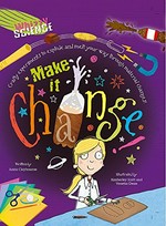 Make it change! / written Anna Claybourne ; illustrated by Kimberley Scott and Venetia Dean.