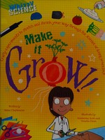 Make it grow / written by Anna Claybourne ; illustrated by Kimberley Scott and Venetia Dean.