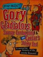 Gory gladiators, savage centurions and Caesar's sticky end : a menacing history of the unruly Romans! / [Kay Barnham ; illustrated by Tom Morgan-Jones].