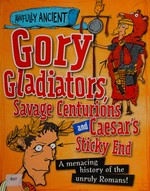 Gory gladiators, savage centurions and Caesar's sticky end : a menacing history of the unruly Romans! / Kay Barnham ; illustrated by Tom Morgan-Jones.