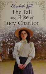 The fall and rise of Lucy Charlton / Elizabeth Gill.