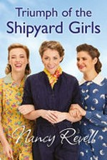 Triumph of the shipyard girls / Nancy Revell.
