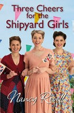 Three cheers for the shipyard girls / Nancy Revell.