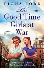 The good time girls at war / Fiona Ford.