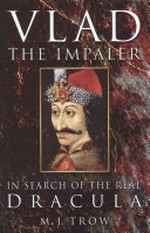 Vlad the Impaler : in search of the real Dracula / M.J. Trow.