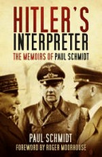 Hitler's interpreter : the memoirs of Paul Schmidt / Paul Schmidt ; foreword by Roger Moorhouse.