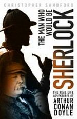 The man who would be Sherlock : the real life adventures of Arthur Conan Doyle / Christopher Sandford.
