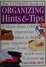 The ultimate book of organizing hints & tips / Cassandra Kent.