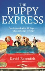 The Puppy Express : on the road with 25 rescue dogs- what could go wrong? / David Rosenfelt.