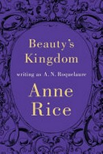 Beauty's kingdom / Anne Rice writing as A. N. Roquelaure.