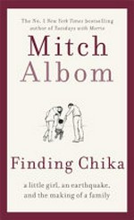 Finding Chika : a little girl, an earthquake, and the making of a family / Mitch Albom.